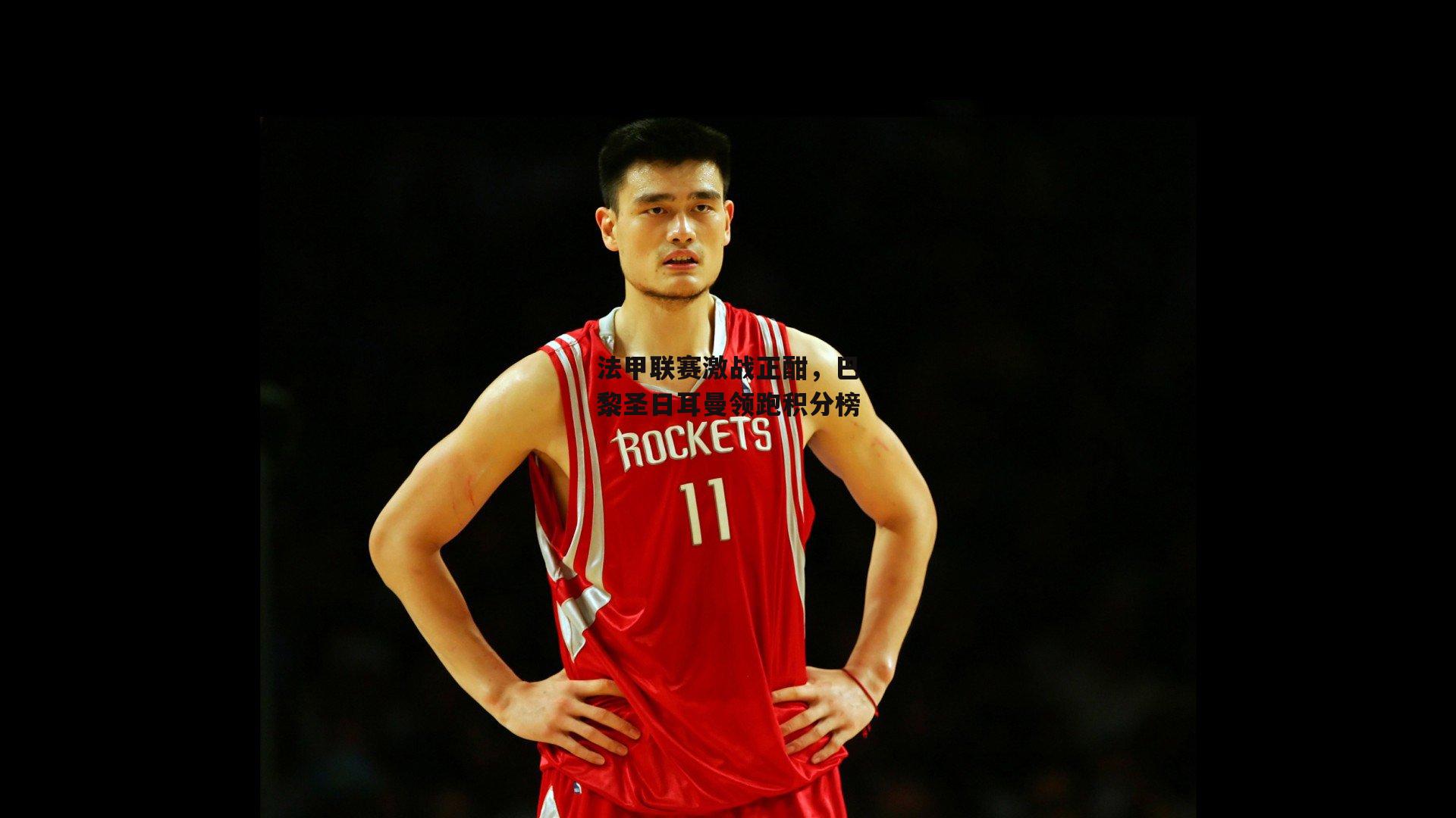 法甲联赛激战正酣，巴黎圣日耳曼领跑积分榜