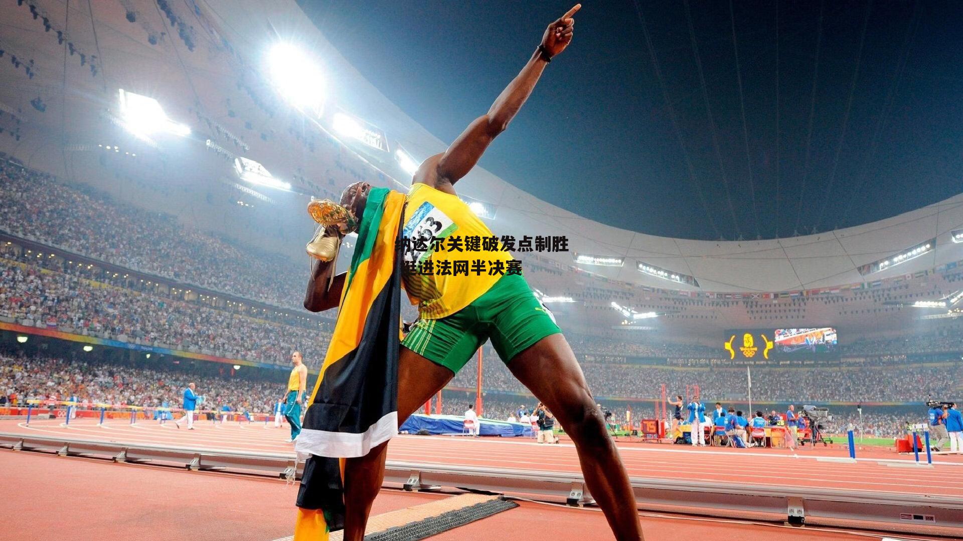 非凡体育官方网站：纳达尔关键破发点制胜 挺进法网半决赛