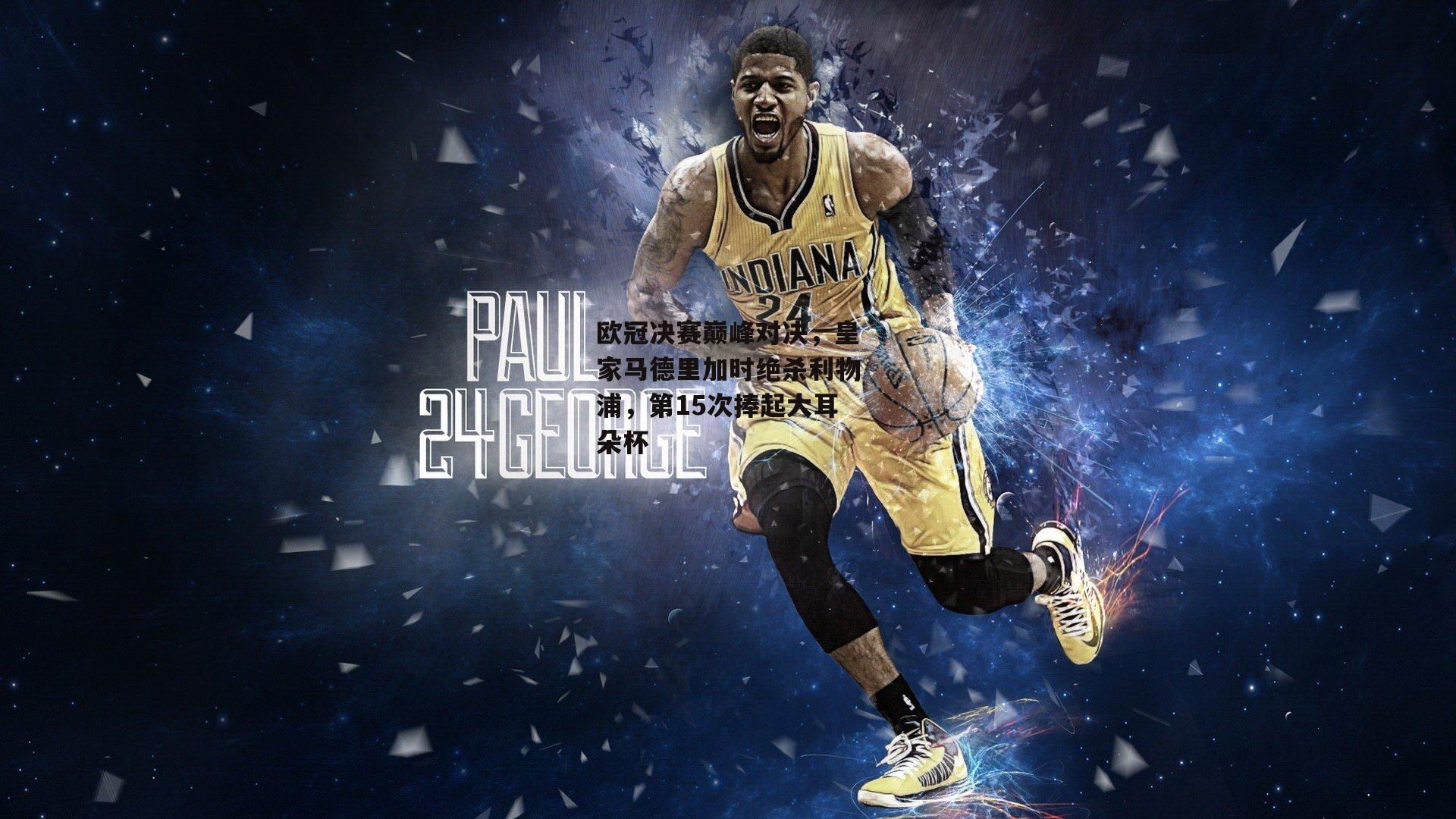 【非凡体育】欧冠决赛巅峰对决,皇家马德里加时绝杀利物浦,第15次捧起大耳朵杯