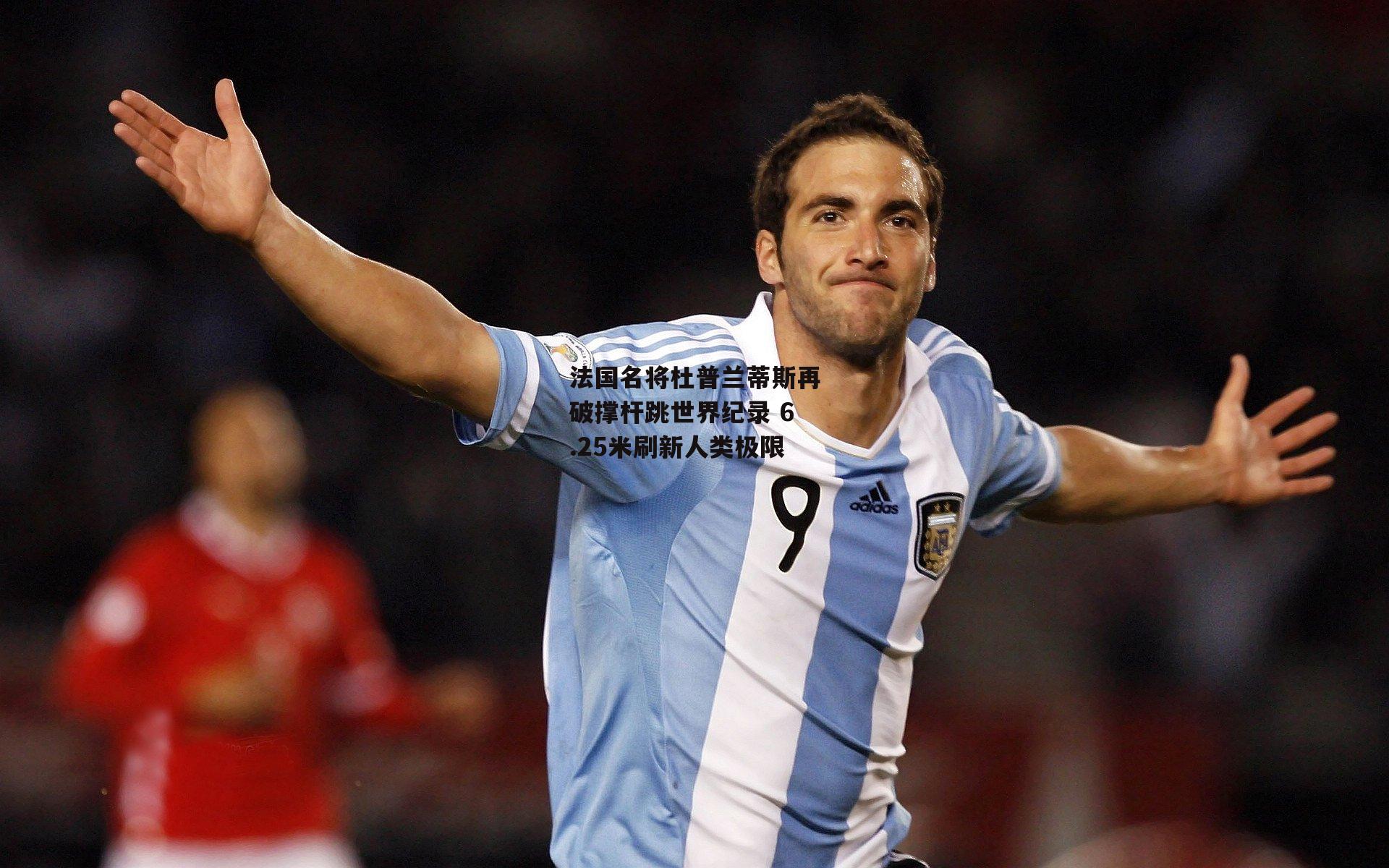 法国名将杜普兰蒂斯再破撑杆跳世界纪录 6.25米刷新人类极限