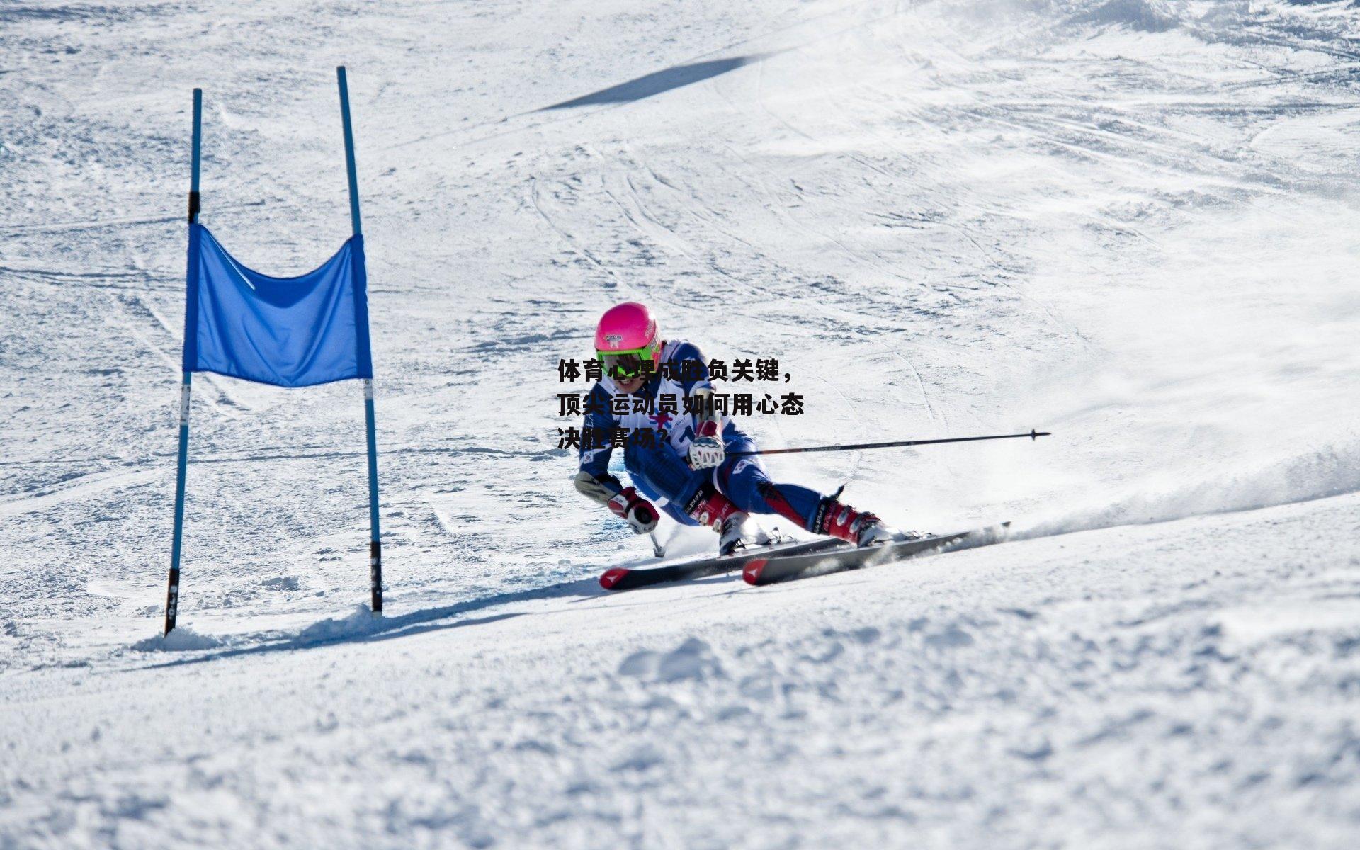 体育心理成胜负关键,顶尖运动员如何用心态决胜赛场?