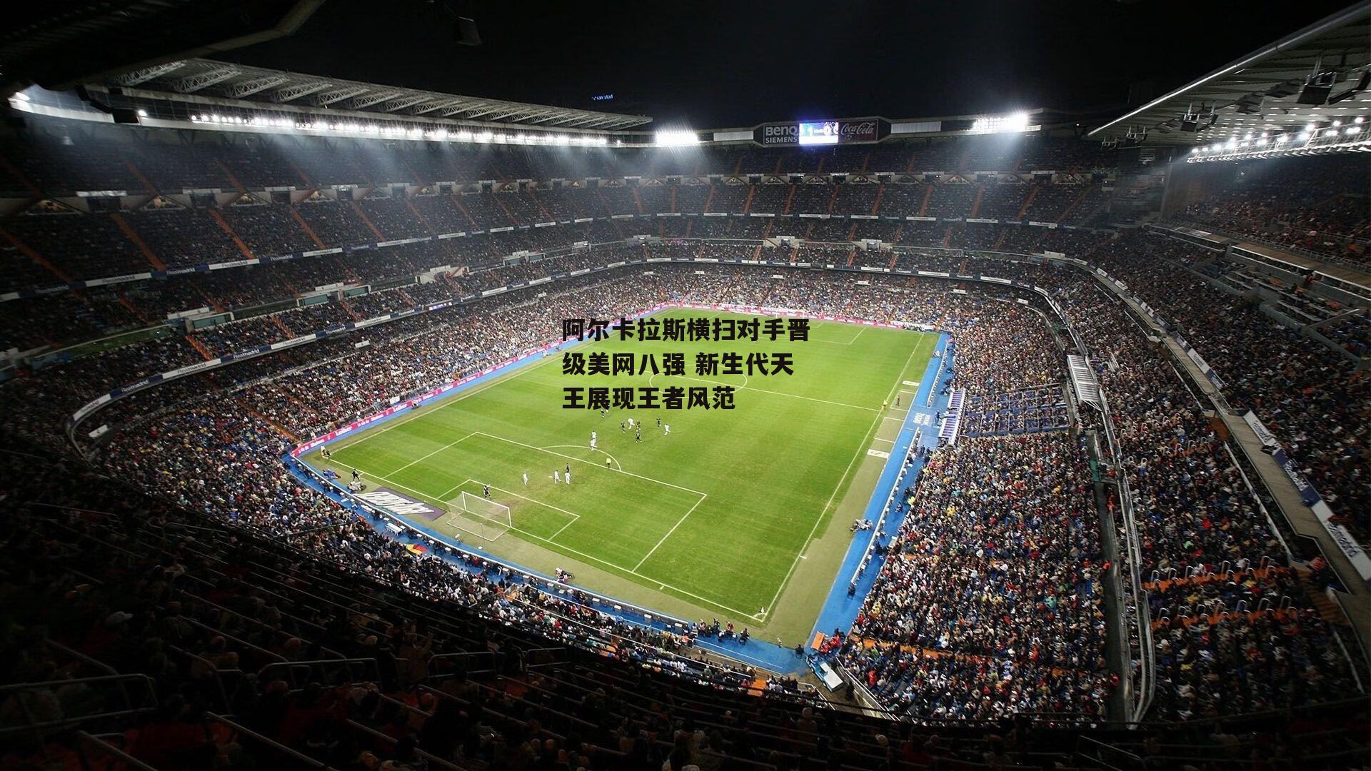 非凡体育官网_阿尔卡拉斯横扫对手晋级美网八强 新生代天王展现王者风范