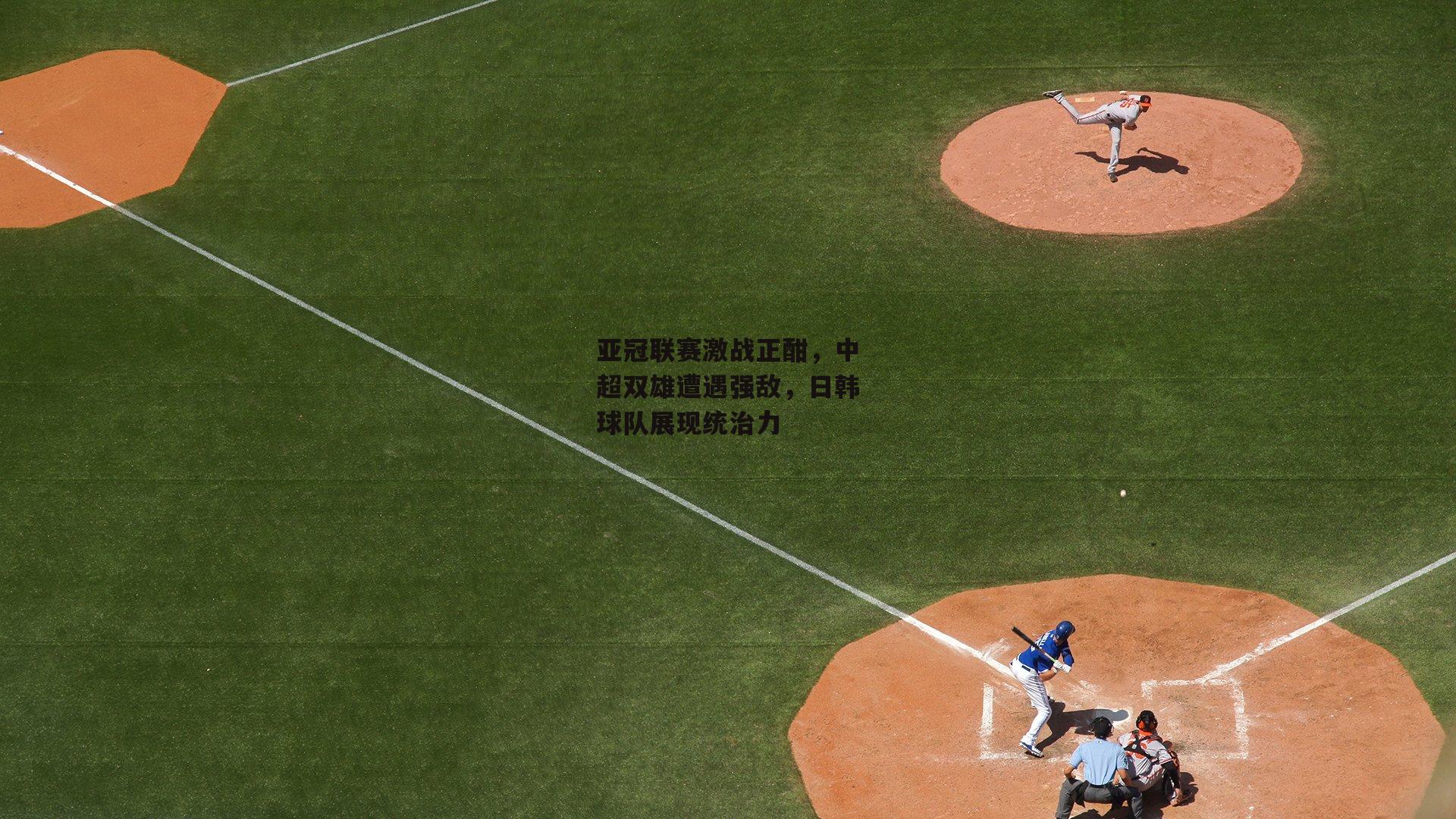 亚冠联赛激战正酣,中超双雄遭遇强敌,日韩球队展现统治力