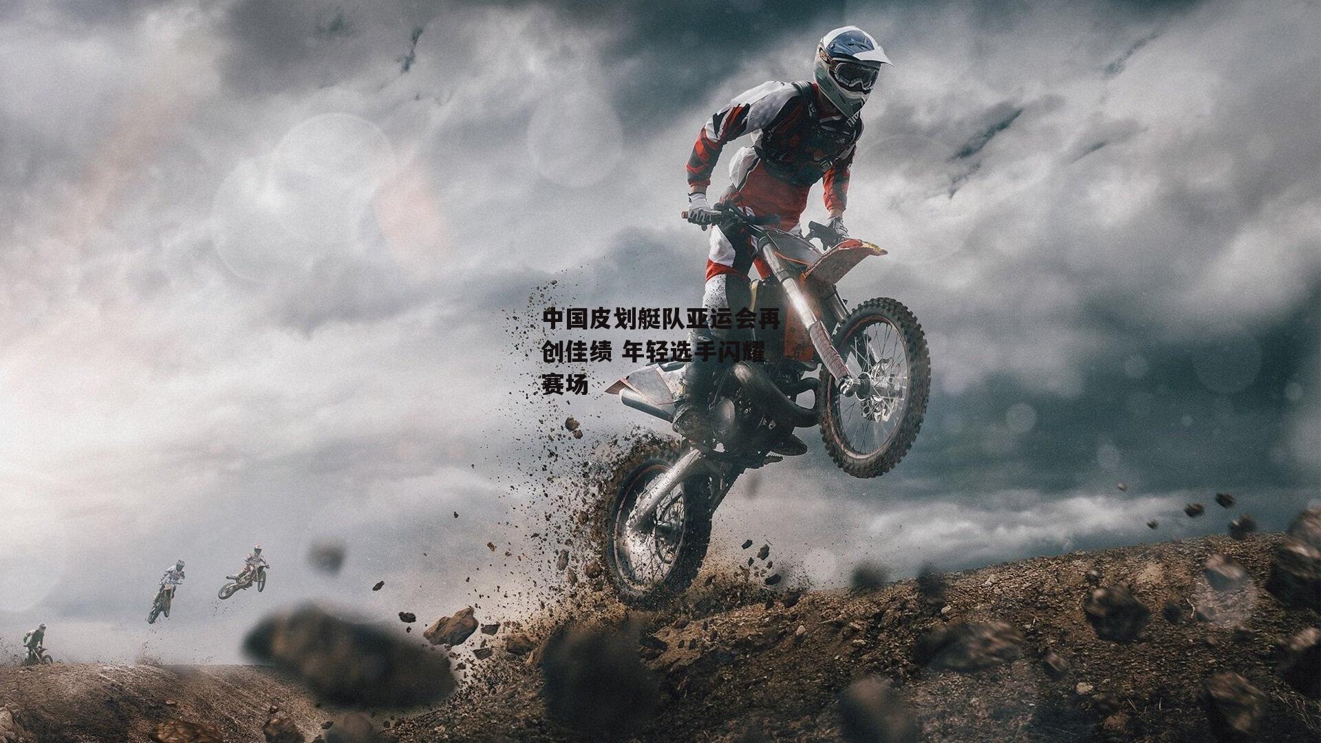 非凡体育官网|中国皮划艇队亚运会再创佳绩 年轻选手闪耀赛场